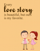 Every Love Story is beautiful, but ours is my favorite