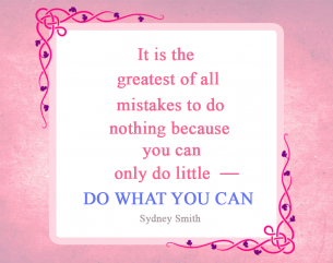 Motivational Quote from Sydney Smith - It is the greatest of all mistakes to do nothing because you can only do little - DO WHAT YOU CAN