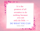 Motivational Quote from Sydney Smith - It is the greatest of all mistakes to do nothing because you can only do little - DO WHAT YOU CAN