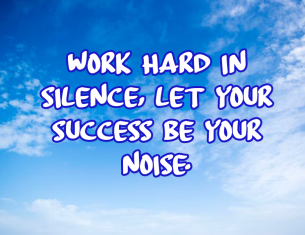 Work hard in silence - let your success be your noise