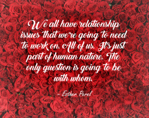 Red roses with quote: We all have relationship issues that we're going to need to work on. All of us. It's just part of human nature. The only question is going to be with whom.  by Esther Perel
