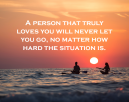Never Let You Go Love Quotes - A person that truly loves you will never let you go. No matter how hard the situation is.