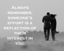 Interest In You Love Quotes - Always remember, someone's effort is a reflection of their interest in you.