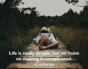 Quote by Confucius - Life is really simple, but we insist on making it complicated. 