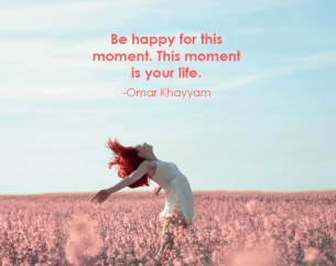 Motivational Quote by Omar Khayyam - Be happy for this moment. This moment is your life.
